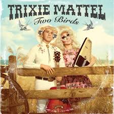 Trixie Mattel - Two Birds