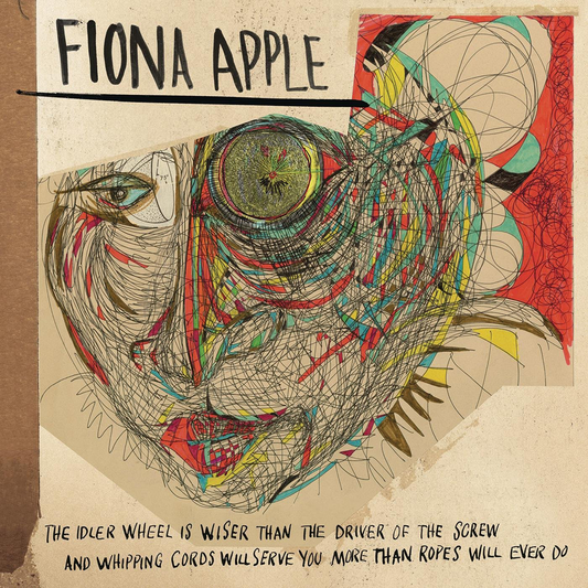 Fiona Apple - The Idler Wheel Is Wiser than the Driver of the Screw and Whipping Cords Will Serve You More than Ropes Will Ever Do