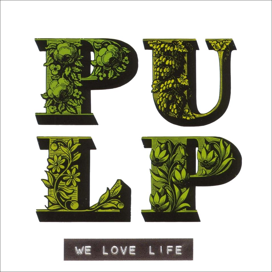Pulp	- We Love Life